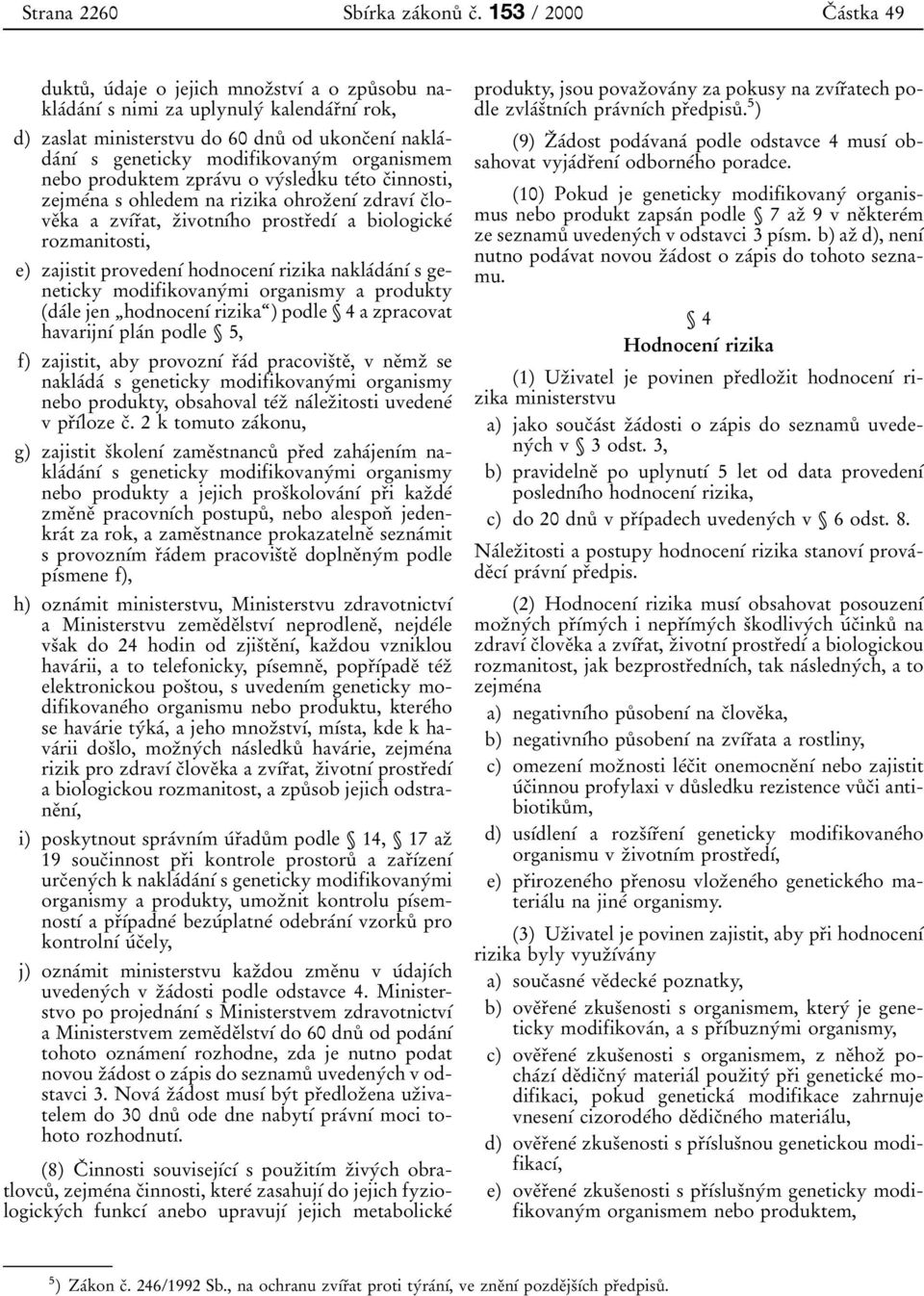 modifikovanyжm organismem nebo produktem zpraжvu o vyжsledku teжto cиinnosti, zejmeжna sohledem na rizika ohrozиenфж zdravфж cиloveиka a zvфжrиat, zиivotnфжho prostrиedфж a biologickeж rozmanitosti,