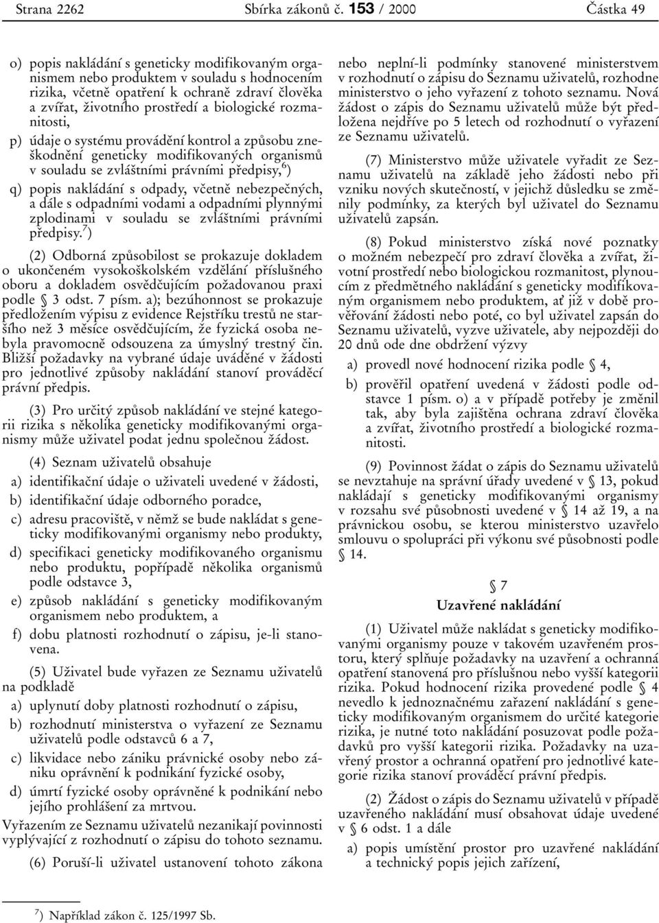 zиivotnфжho prostrиedфж a biologickeж rozmanitosti, p) uжdaje o systeжmu provaжdeиnфж kontrol a zpuв sobu znesиkodneиnфж geneticky modifikovanyжch organismuв v souladu se zvlaжsиtnфжmi praжvnфжmi