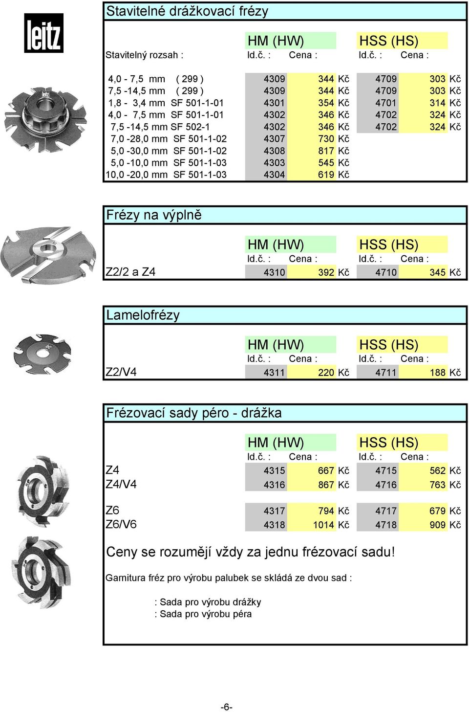 : Cena : 4,0-7,5 mm ( 299 ) 4309 344 Kč 4709 303 Kč 7,5-14,5 mm ( 299 ) 4309 344 Kč 4709 303 Kč 1,8-3,4 mm SF 501-1-01 4301 354 Kč 4701 314 Kč 4,0-7,5 mm SF 501-1-01 4302 346 Kč 4702 324 Kč 7,5-14,5