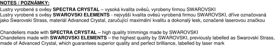 označené laserovou značkou Chandeliers made with SPECTRA CRYSTAL high quality trimmings made by SWAROVSKI Chandeliers made with SWAROVSKI ELEMENTS the highest