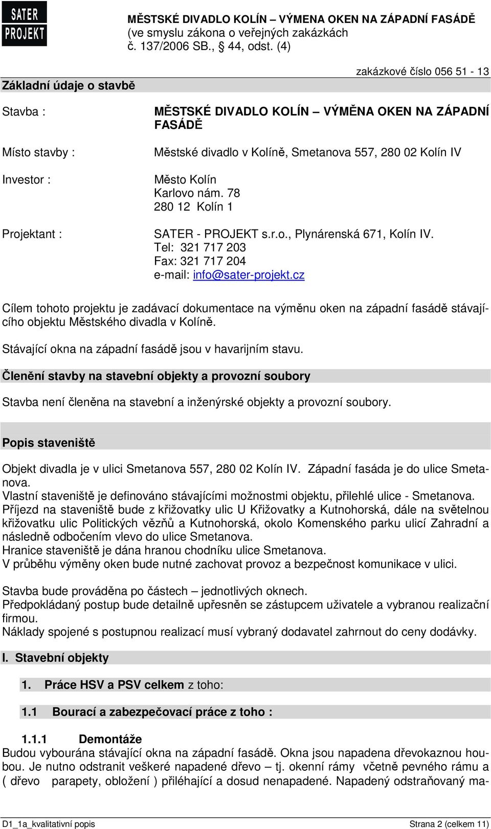 cz Cílem tohoto projektu je zadávací dokumentace na výměnu oken na západní fasádě stávajícího objektu Městského divadla v Kolíně. Stávající okna na západní fasádě jsou v havarijním stavu.