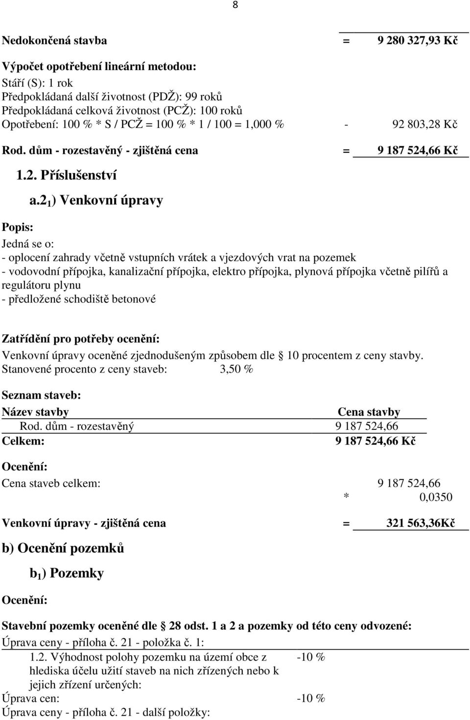 2 1 ) Venkovní úpravy Popis: Jedná se o: - oplocení zahrady včetně vstupních vrátek a vjezdových vrat na pozemek - vodovodní přípojka, kanalizační přípojka, elektro přípojka, plynová přípojka včetně