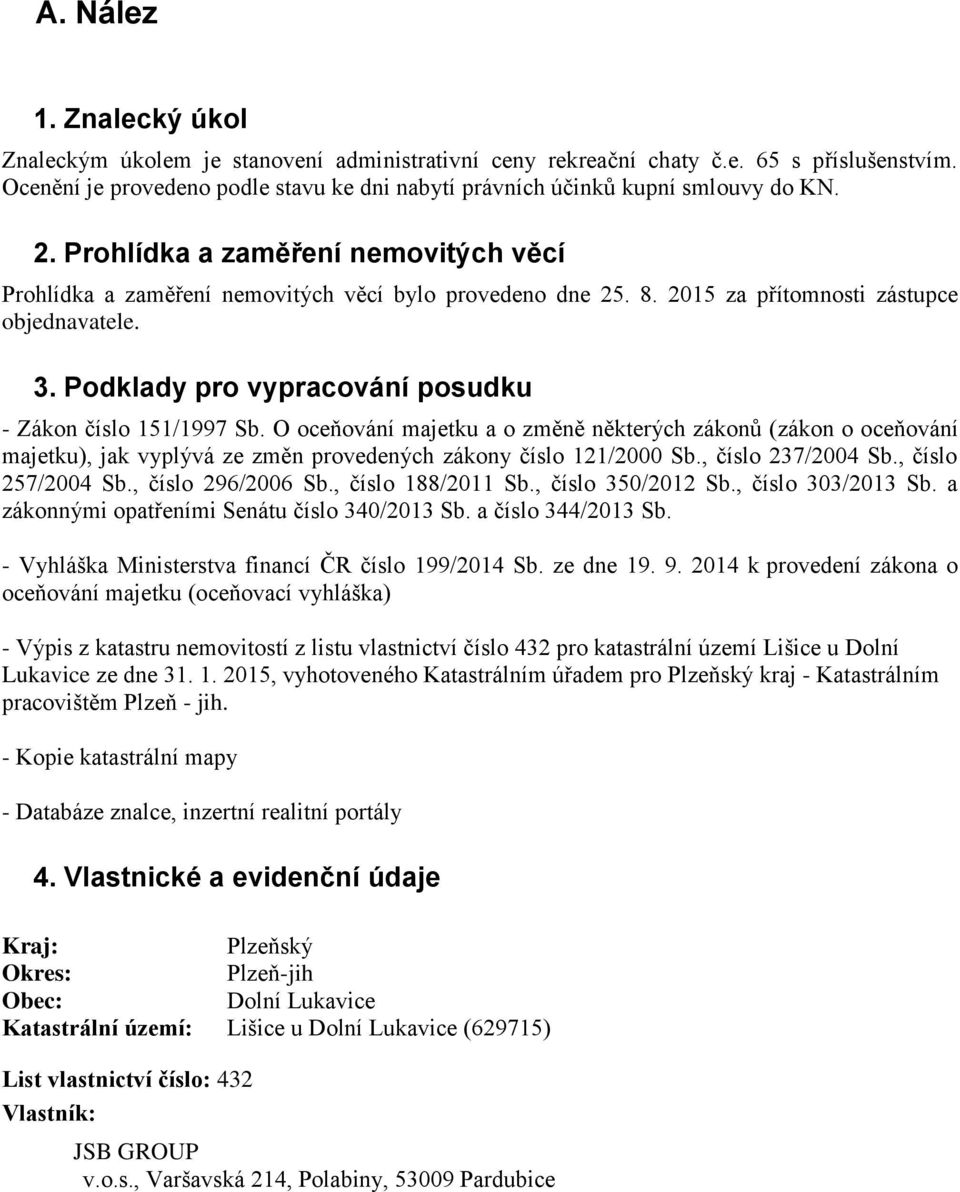 2015 za přítomnosti zástupce objednavatele. 3. Podklady pro vypracování posudku - Zákon číslo 151/1997 Sb.