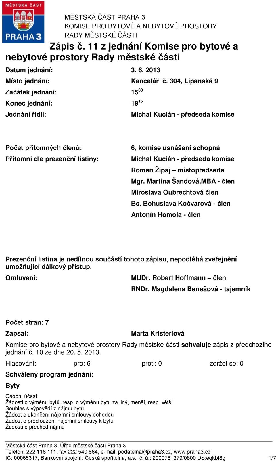 304, Lipanská 9 Začátek jednání: 15 30 Konec jednání: 19 15 Jednání řídil: Michal Kucián - předseda komise Počet přítomných členů: Přítomni dle prezenční listiny: 6, komise usnášení schopná Michal