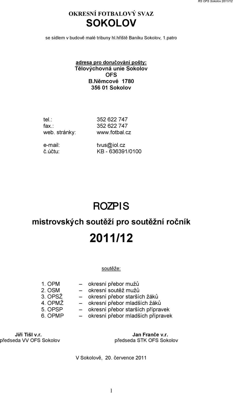 účtu: KB - 636391/0100 ROZPIS mistrovských soutěží pro soutěžní ročník 2011/12 soutěže: 1. OPM okresní přebor mužů 2. OSM okresní soutěž mužů 3.