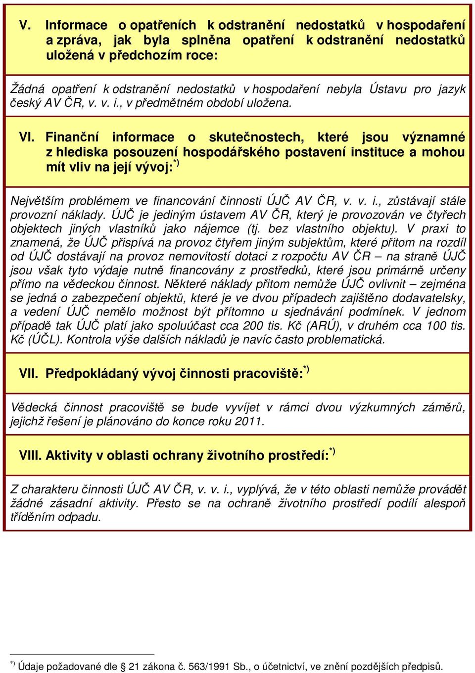 Finanční informace o skutečnostech, které jsou významné z hlediska posouzení hospodářského postavení instituce a mohou mít vliv na její vývoj: *) Největším problémem ve financování činnosti ÚJČ AV