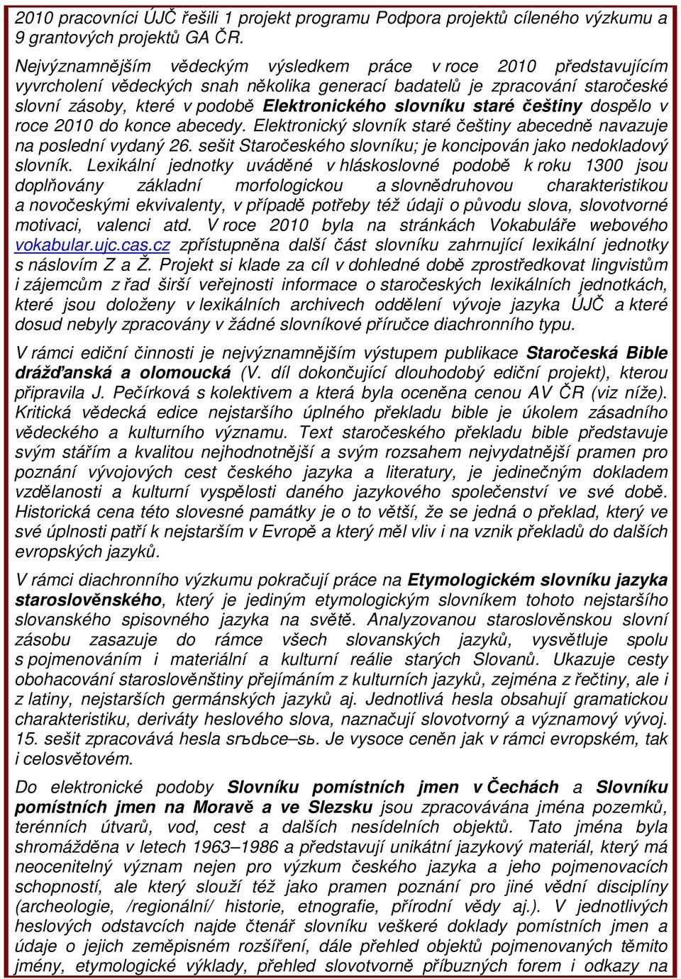 slovníku staré češtiny dospělo v roce 2010 do konce abecedy. Elektronický slovník staré češtiny abecedně navazuje na poslední vydaný 26.