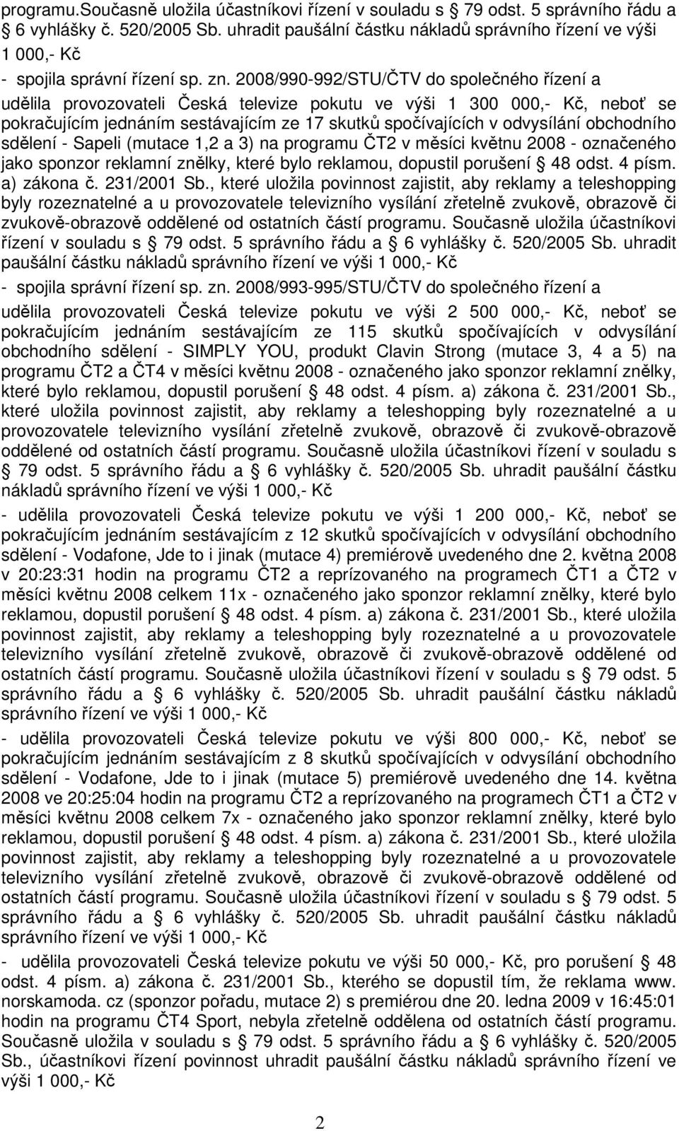 2008/990-992/STU/ČTV do společného řízení a udělila provozovateli Česká televize pokutu ve výši 1 300 000,- Kč, neboť se pokračujícím jednáním sestávajícím ze 17 skutků spočívajících v odvysílání