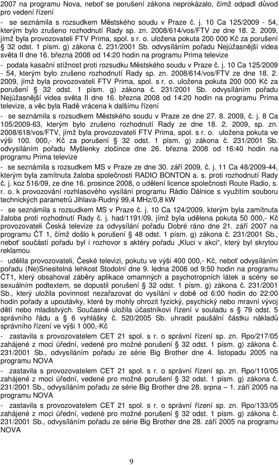 1 písm. g) zákona č. 231/2001 Sb. odvysíláním pořadu Nejúžasnější videa světa II dne 16.