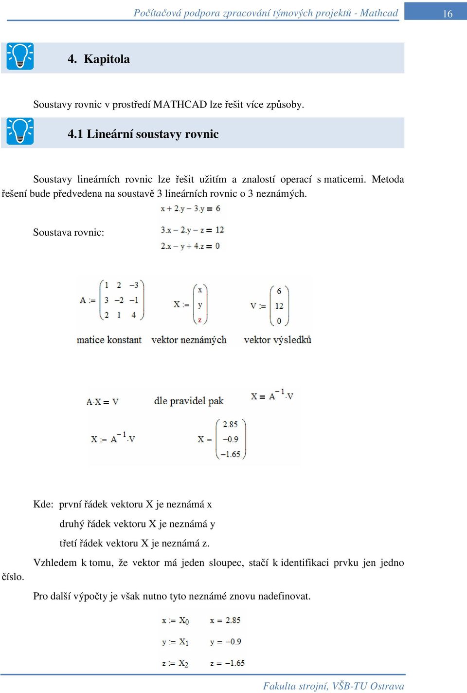 Soustava rovnic: Kde: první řádek vektoru X je neznámá x druhý řádek vektoru X je neznámá y třetí řádek vektoru X je neznámá z. číslo.