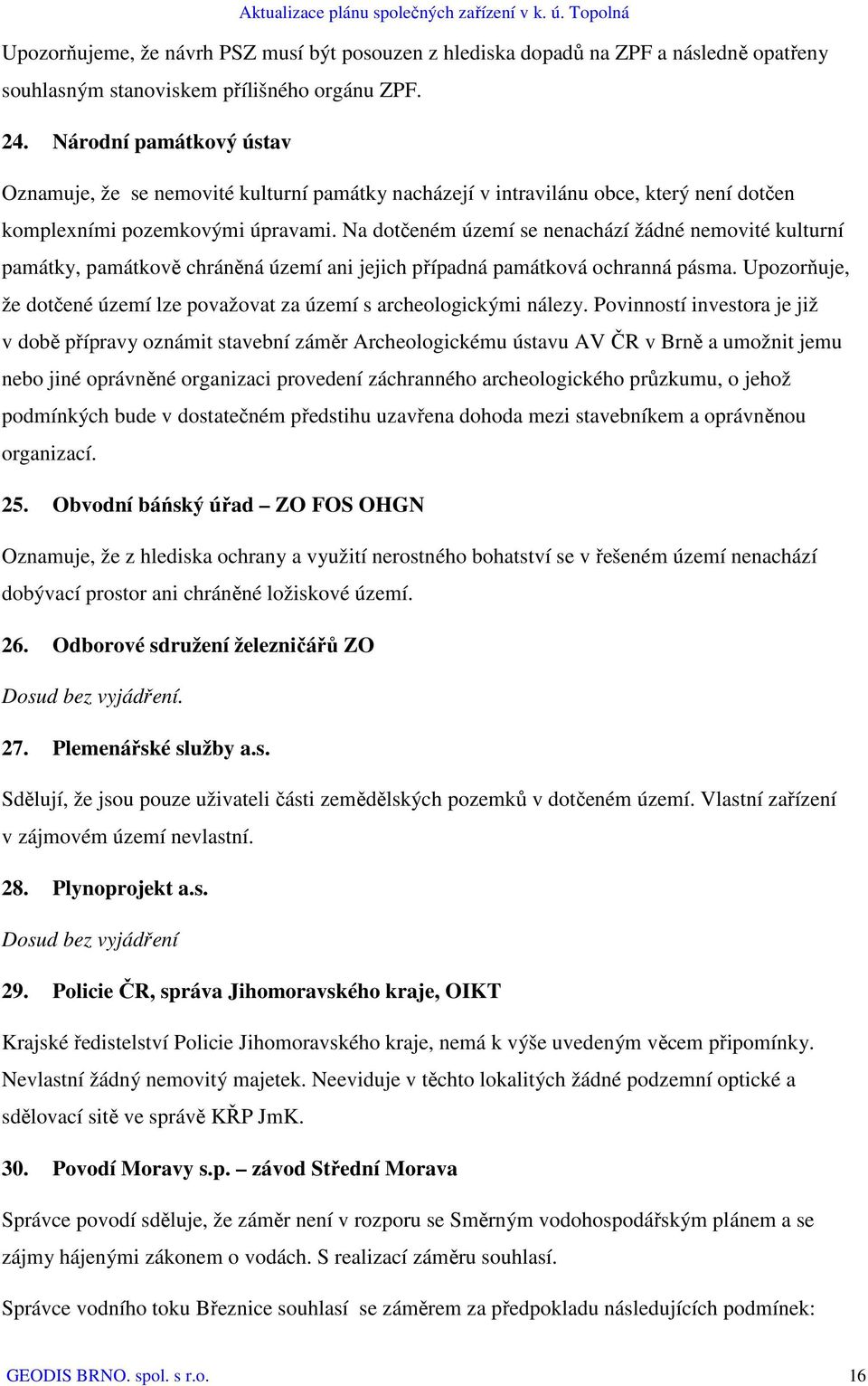 Na dotčeném území se nenachází žádné nemovité kulturní památky, památkově chráněná území ani jejich případná památková ochranná pásma.