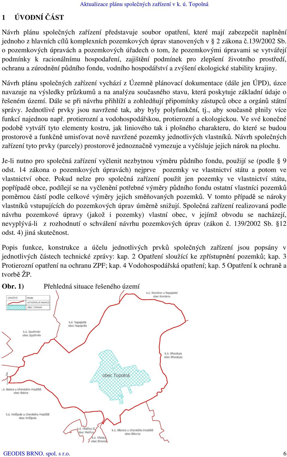 půdního fondu, vodního hospodářství a zvýšení ekologické stability krajiny.