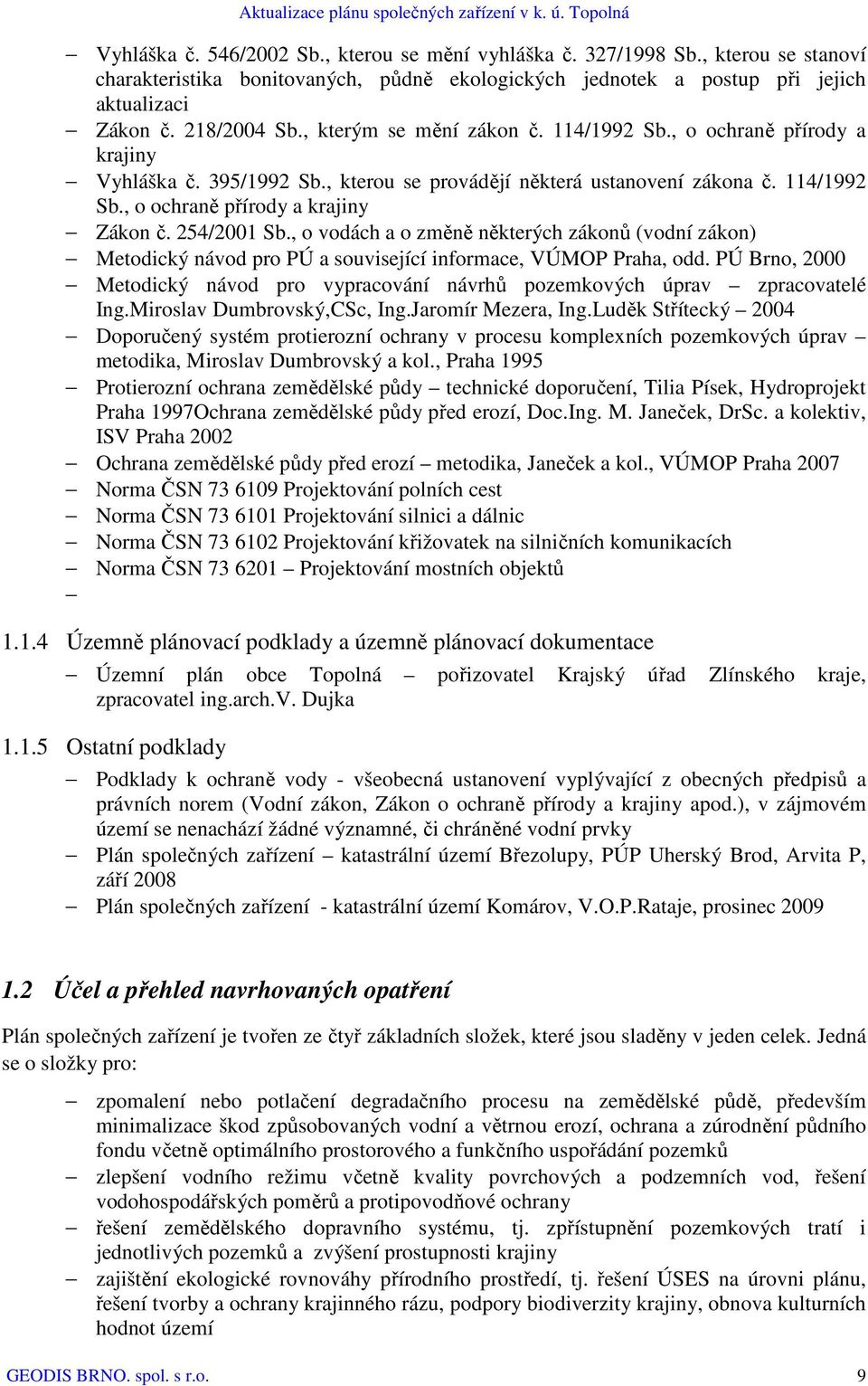 254/2001 Sb., o vodách a o změně některých zákonů (vodní zákon) Metodický návod pro PÚ a související informace, VÚMOP Praha, odd.