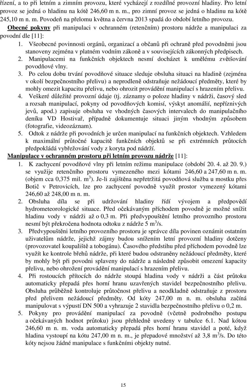 Všeobecné povinnosti orgánů, organizací a občanů při ochraně před povodněmi jsou stanoveny zejména v platném vodním zákoně a v souvisejících zákonných předpisech. 2.