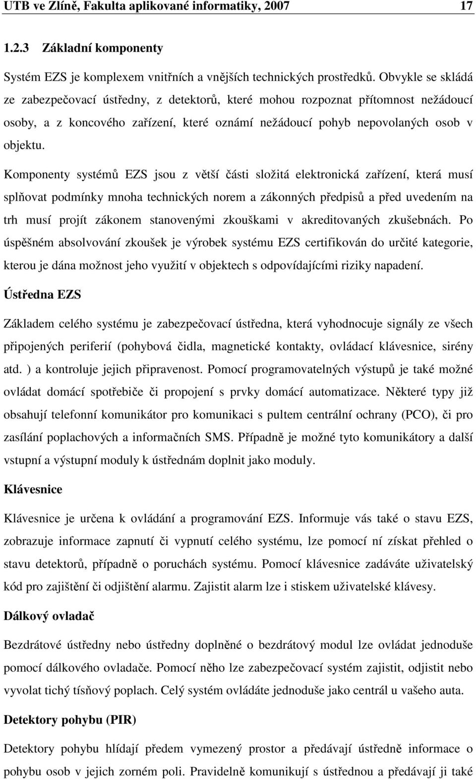 Komponenty systémů EZS jsou z větší části složitá elektronická zařízení, která musí splňovat podmínky mnoha technických norem a zákonných předpisů a před uvedením na trh musí projít zákonem