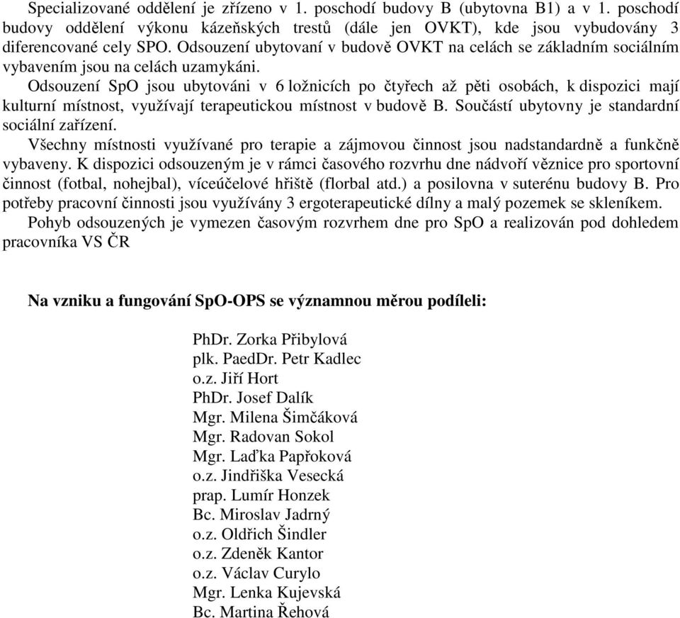 Odsouzení SpO jsou ubytováni v 6 ložnicích po čtyřech až pěti osobách, k dispozici mají kulturní místnost, využívají terapeutickou místnost v budově B.