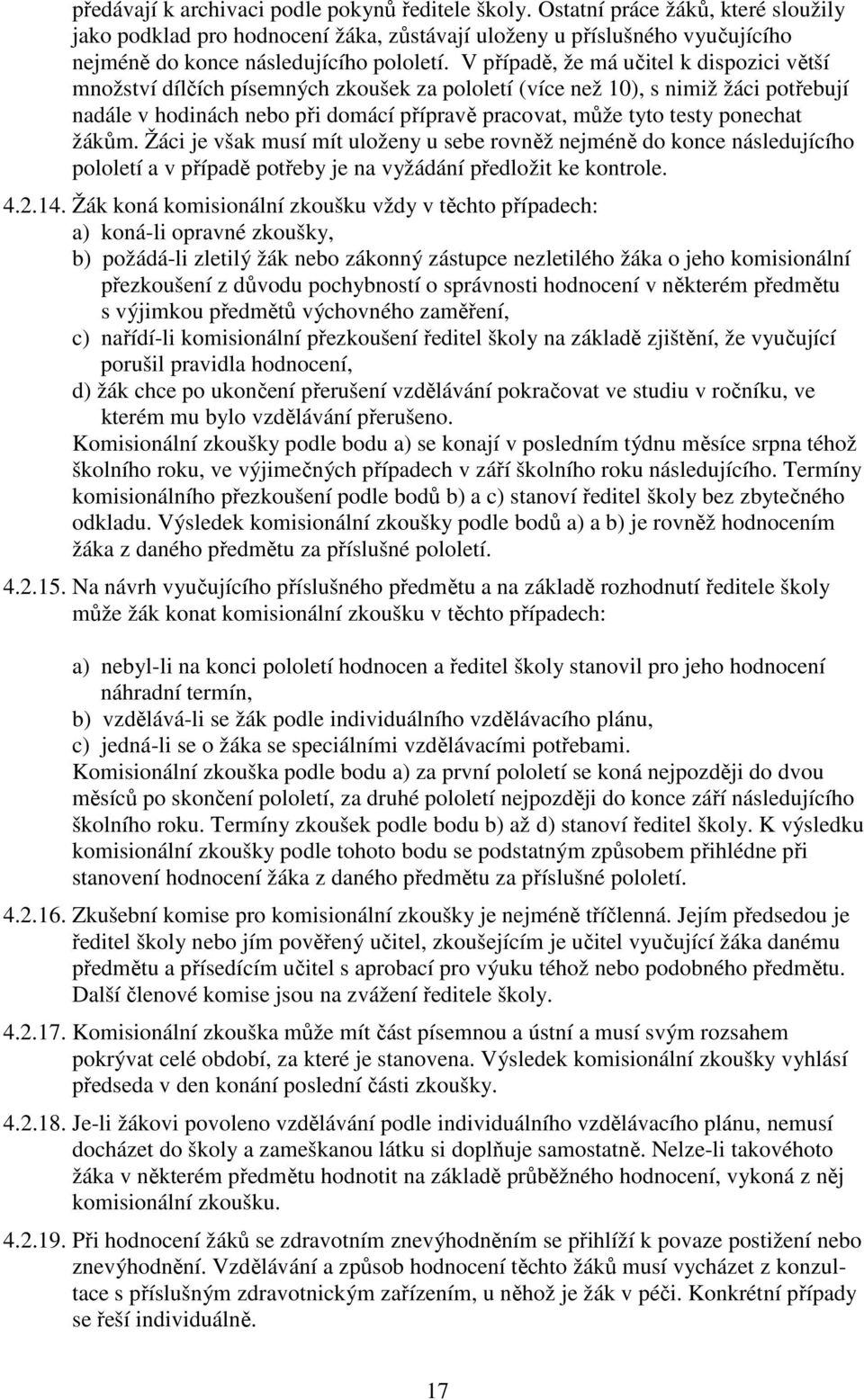 V případě, že má učitel k dispozici větší množství dílčích písemných zkoušek za pololetí (více než 10), s nimiž žáci potřebují nadále v hodinách nebo při domácí přípravě pracovat, může tyto testy