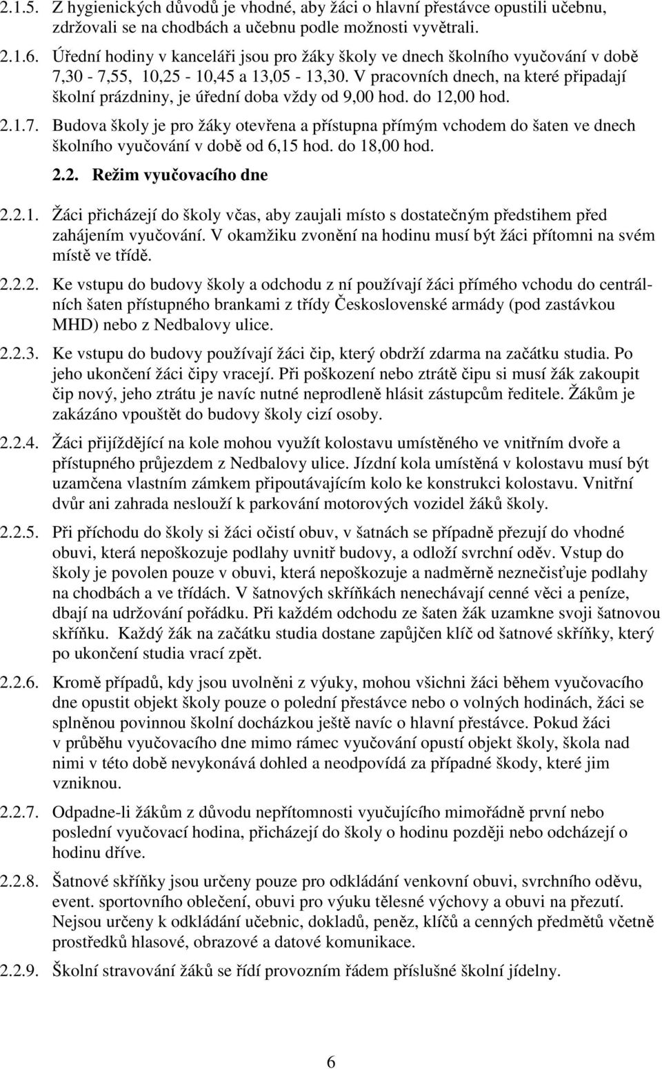 V pracovních dnech, na které připadají školní prázdniny, je úřední doba vždy od 9,00 hod. do 12,00 hod. 2.1.7.