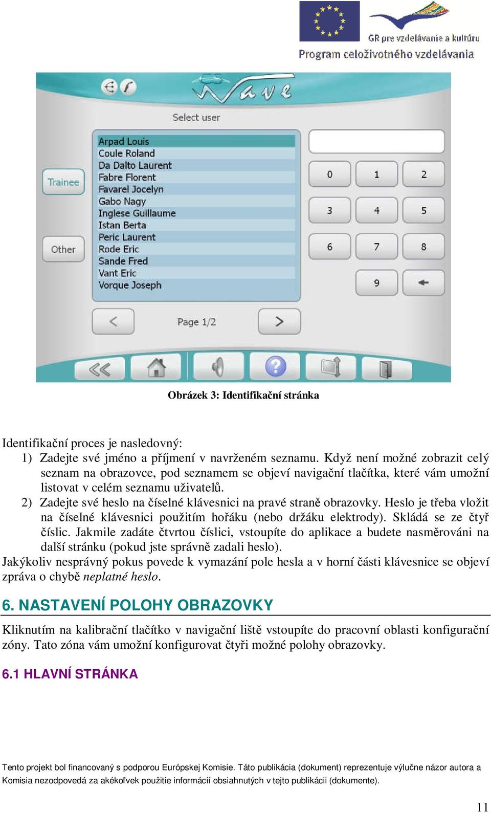 2) Zadejte své heslo na číselné klávesnici na pravé straně obrazovky. Heslo je třeba vložit na číselné klávesnici použitím hořáku (nebo držáku elektrody). Skládá se ze čtyř číslic.