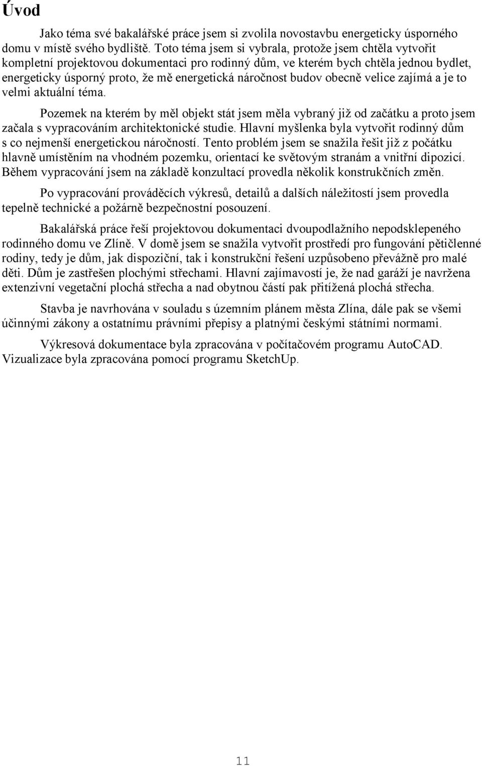 budov obecně velice zajímá a je to velmi aktuální téma. Pozemek na kterém by měl objekt stát jsem měla vybraný již od začátku a proto jsem začala s vypracováním architektonické studie.