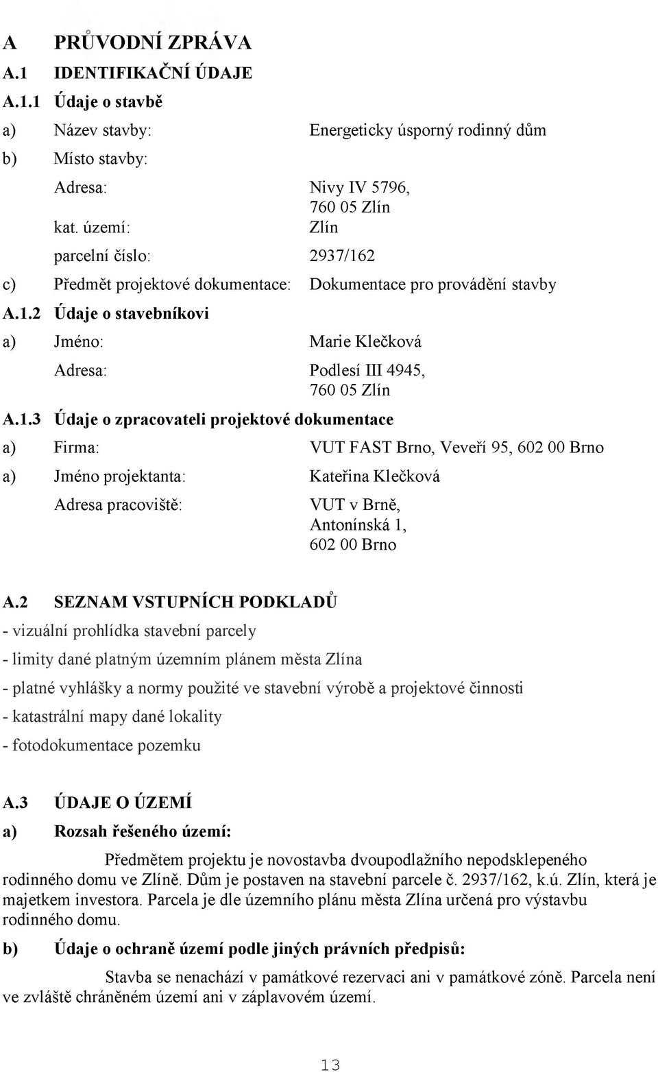 1.3 Údaje o zpracovateli projektové a) Firma: a) Jméno projektanta: Adresa pracoviště: Marie Klečková Podlesí III 4945, 760 05 Zlín dokum entace VUT FAST Brno, Veveří 95, 602 00 Brno Kateřina