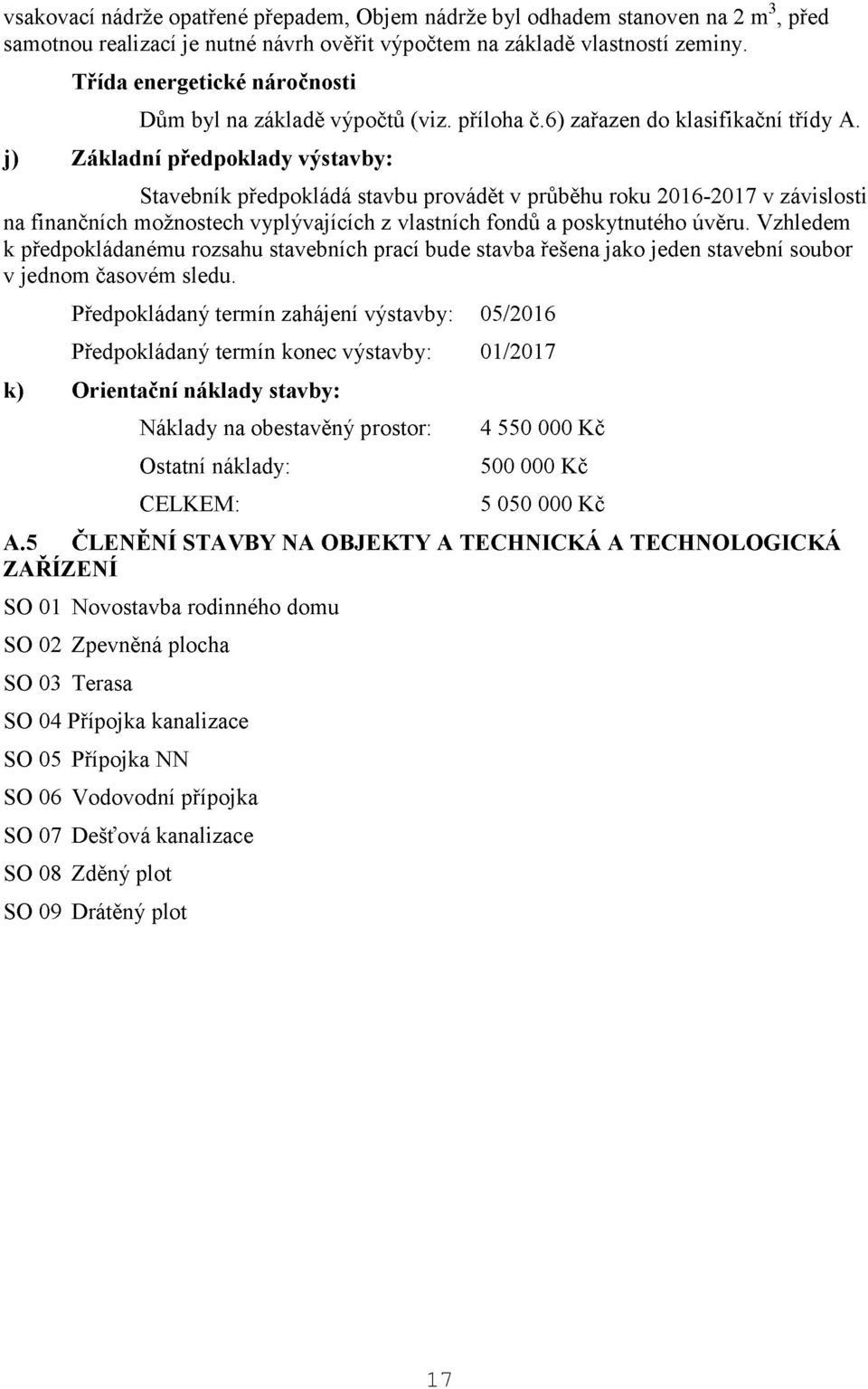 j) Základní předpoklady výstavby: Stavebník předpokládá stavbu provádět v průběhu roku 2016-2017 v závislosti na finančních možnostech vyplývajících z vlastních fondů a poskytnutého úvěru.