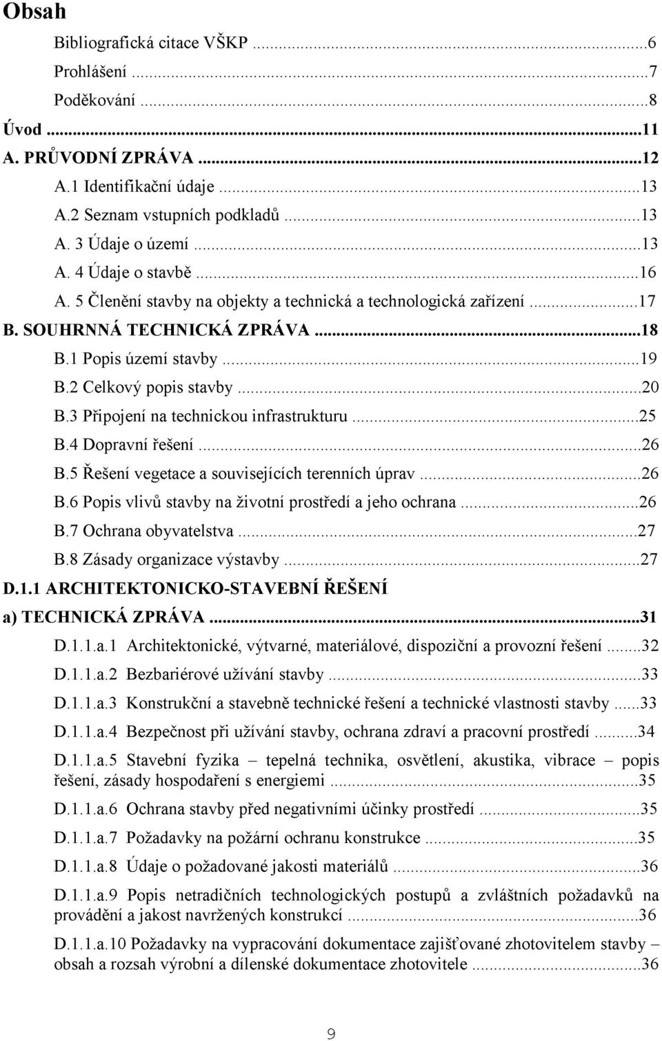 .. 20 B.3 Připojení na technickou infrastrukturu...25 B.4 Dopravní řešení... 26 B.5 Řešení vegetace a souvisejících terenních úprav...26 B.6 Popis vlivů stavby na životní prostředí a jeho ochrana.