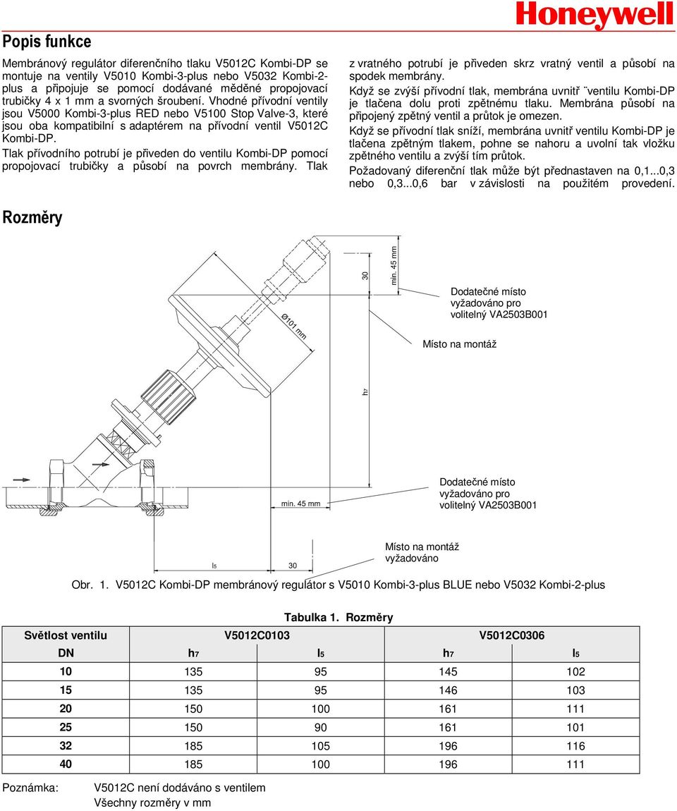 Tlak přívodního potrubí je přiveden do ventilu pomocí propojovací trubičky a působí na povrch membrány. Tlak z vratného potrubí je přiveden skrz vratný ventil a působí na spodek membrány.