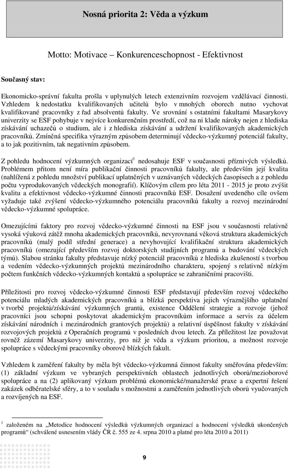 Ve srovnání s ostatními fakultami Masarykovy univerzity se ESF pohybuje v nejvíce konkurenčním prostředí, což na ni klade nároky nejen z hlediska získávání uchazečů o studium, ale i z hlediska