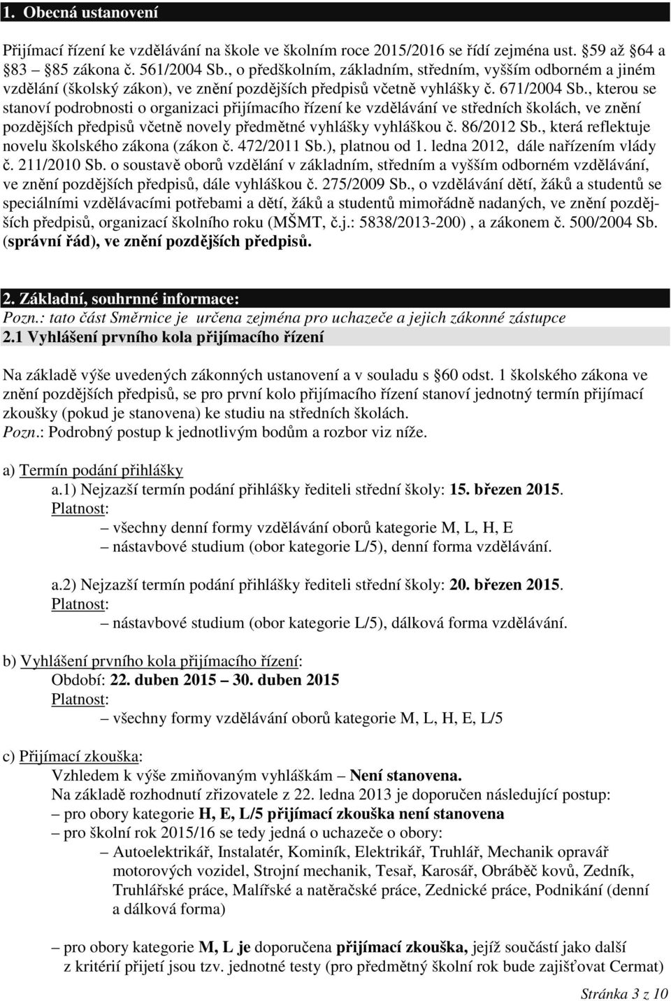 , kterou se stanoví podrobnosti o organizaci přijímacího řízení ke vzdělávání ve středních školách, ve znění pozdějších předpisů včetně novely předmětné vyhlášky vyhláškou č. 86/2012 Sb.