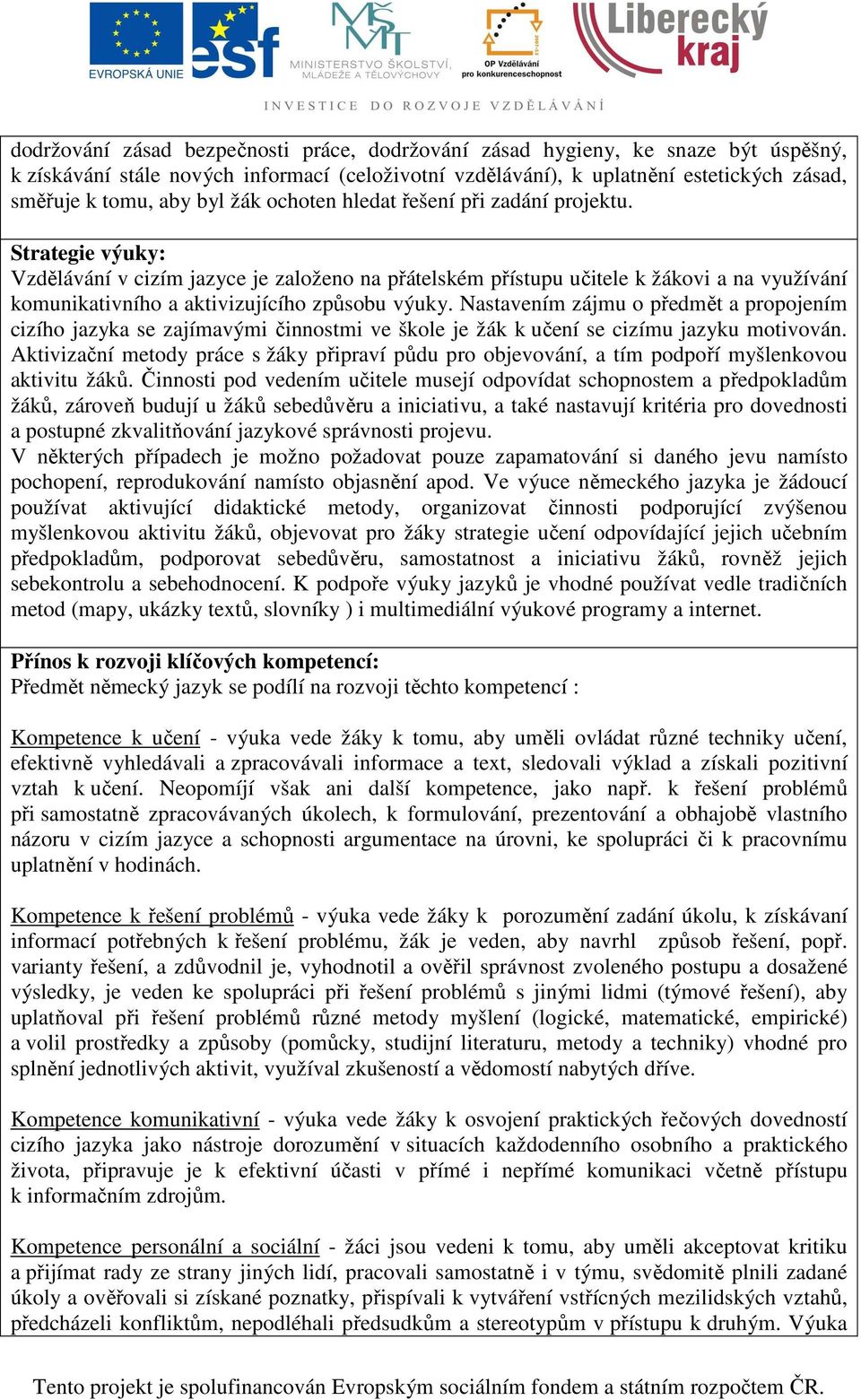 Strategie výuky: Vzdělávání v cizím jazyce je založeno na přátelském přístupu učitele k žákovi a na využívání komunikativního a aktivizujícího způsobu výuky.