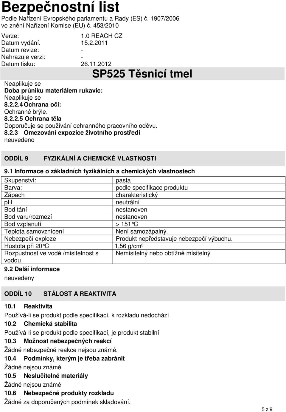 Bod vzplanutí > 151 C Teplota samovznícení Není samozápalný. Nebezpečí exploze Produkt nepředstavuje nebezpečí výbuchu.