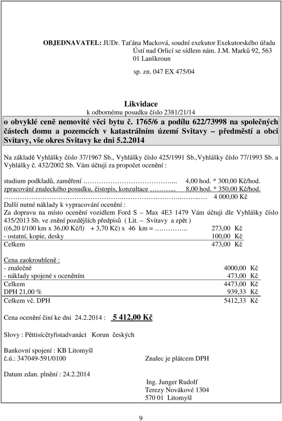 1765/6 a podílu 622/73998 na společných částech domu a pozemcích v katastrálním území Svitavy předměstí a obci Svitavy, vše okres Svitavy ke dni 5.2.2014 Na základě Vyhlášky číslo 37/1967 Sb.