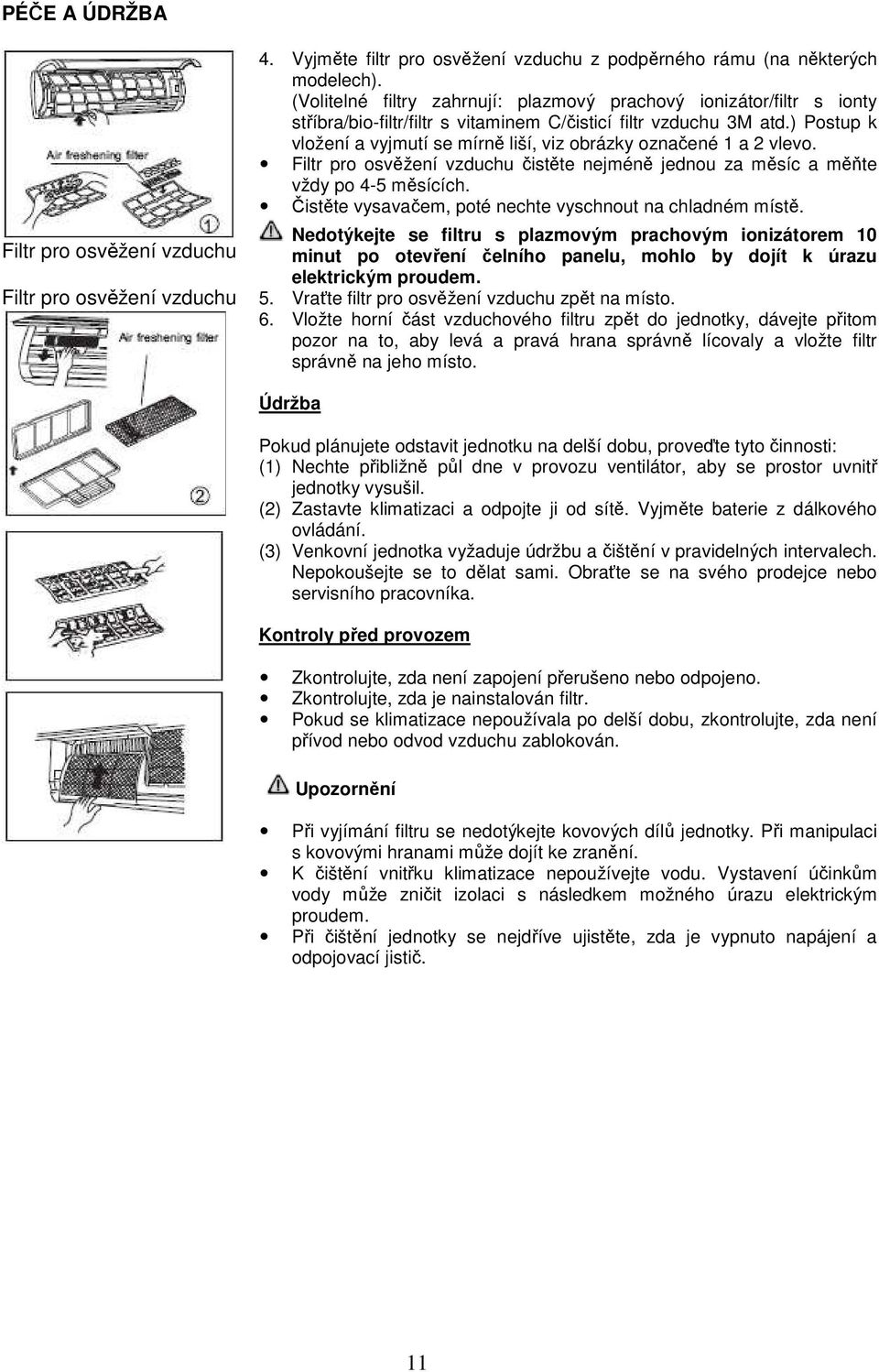 ) Postup k vložení a vyjmutí se mírně liší, viz obrázky označené 1 a 2 vlevo. Filtr pro osvěžení vzduchu čistěte nejméně jednou za měsíc a měňte vždy po 4-5 měsících.