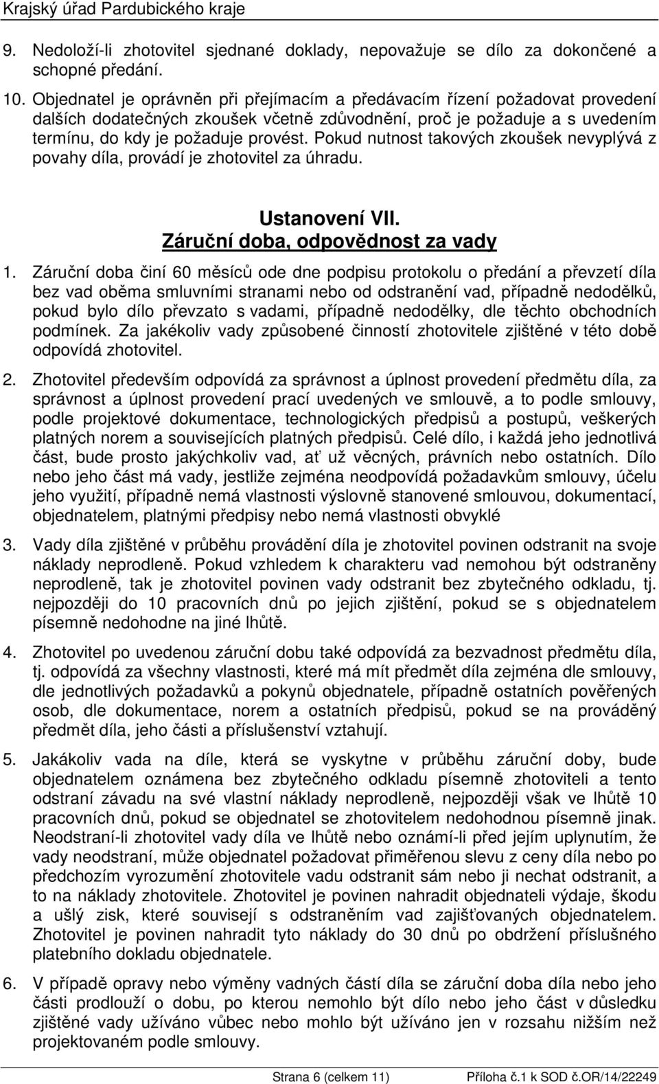 Pokud nutnost takových zkoušek nevyplývá z povahy díla, provádí je zhotovitel za úhradu. Ustanovení VII. Záruční doba, odpovědnost za vady 1.