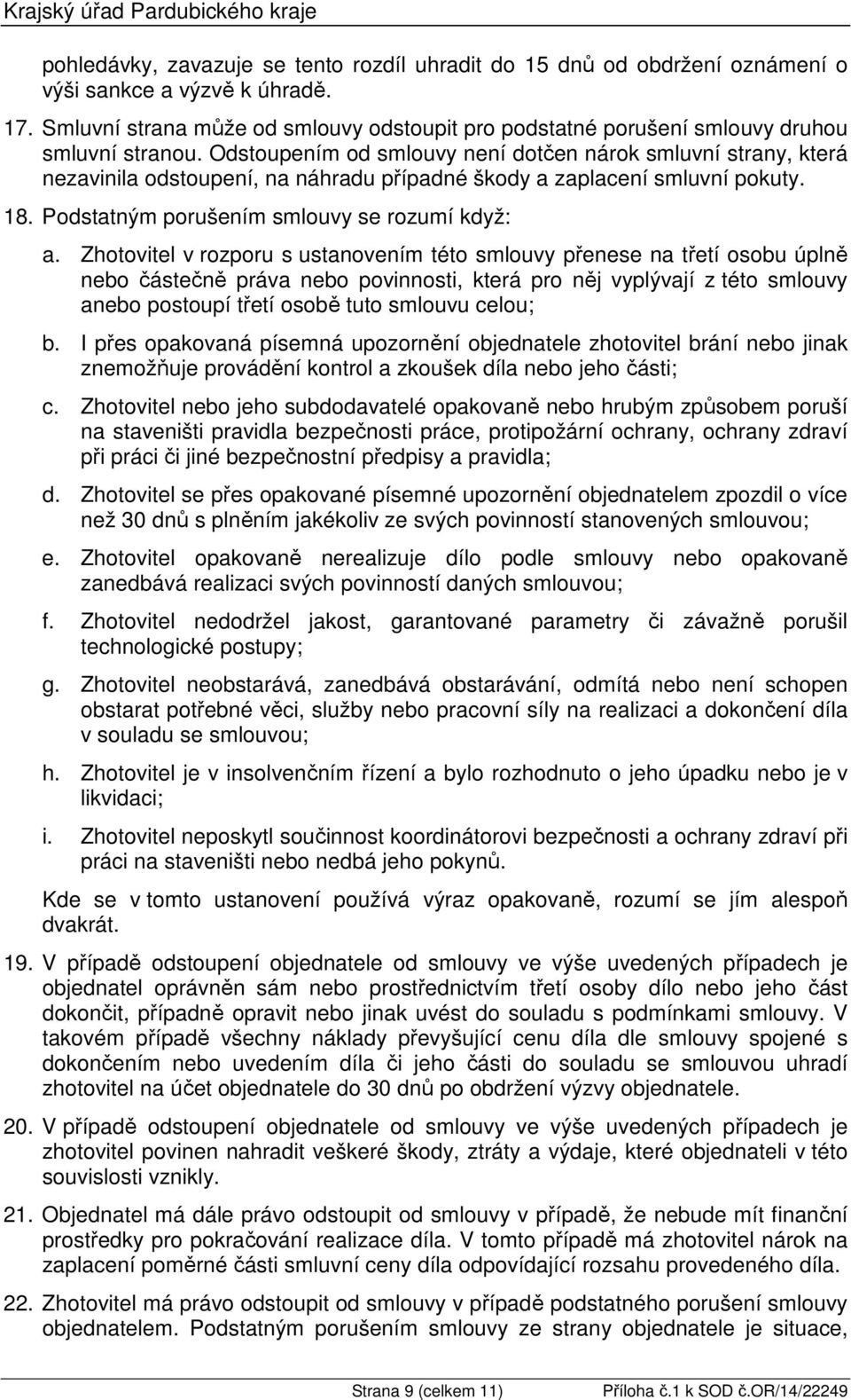 Odstoupením od smlouvy není dotčen nárok smluvní strany, která nezavinila odstoupení, na náhradu případné škody a zaplacení smluvní pokuty. 18. Podstatným porušením smlouvy se rozumí když: a.