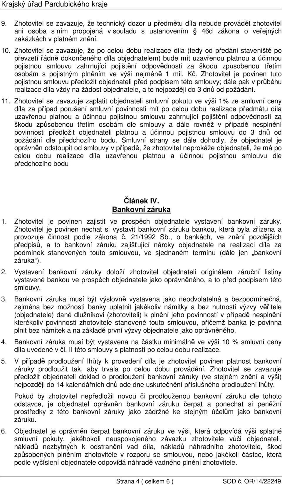 Zhotovitel se zavazuje, že po celou dobu realizace díla (tedy od předání staveniště po převzetí řádně dokončeného díla objednatelem) bude mít uzavřenou platnou a účinnou pojistnou smlouvu zahrnující