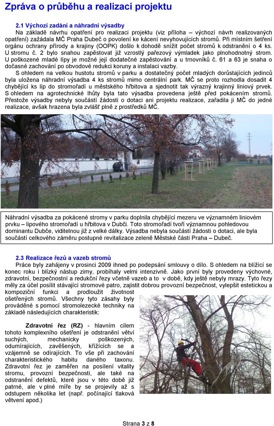 stromů. Při místním šetření orgánu ochrany přírody a krajiny (OOPK) došlo k dohodě snížit počet stromů k odstranění o 4 ks. U stromu č.