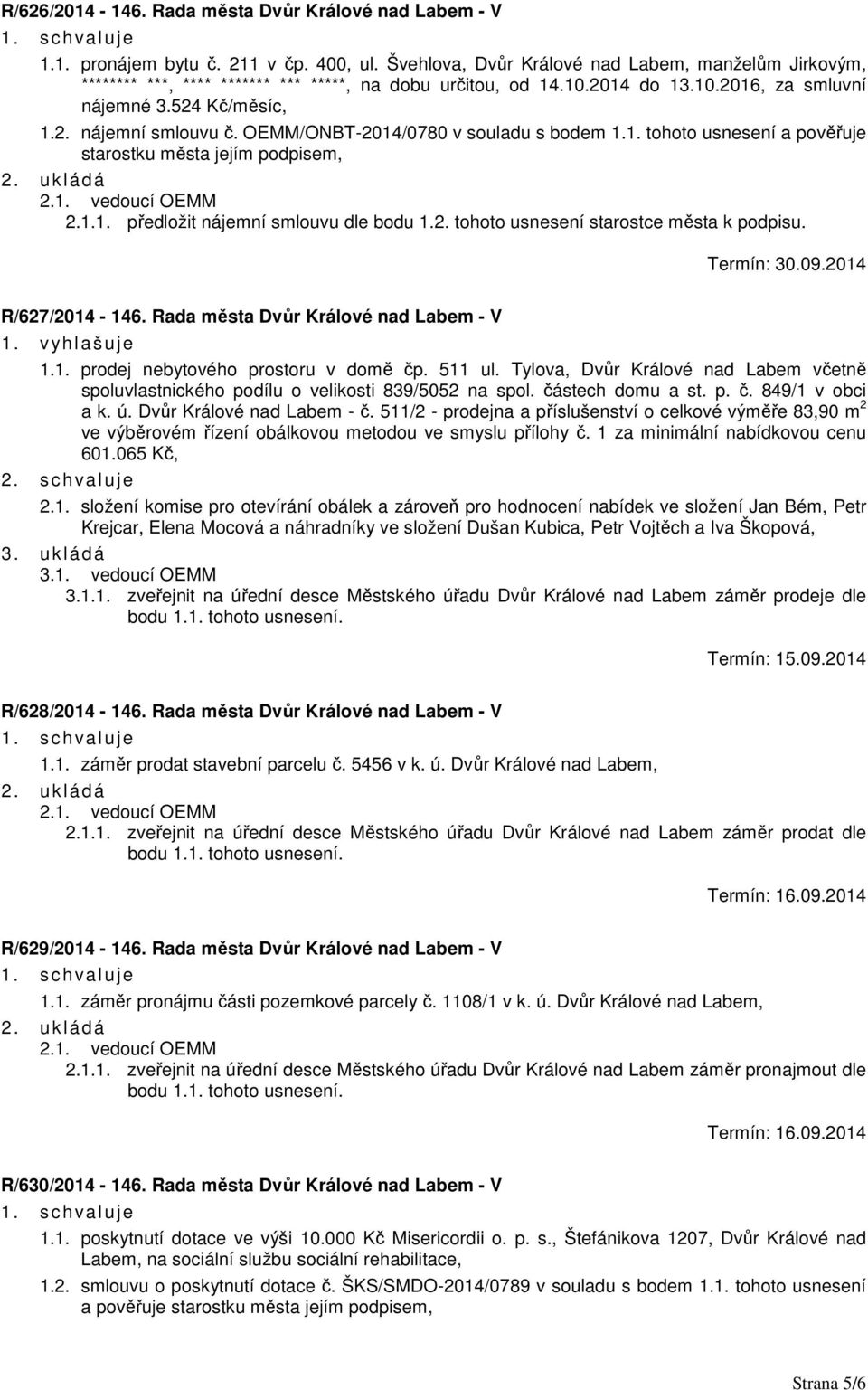 OEMM/ONBT-2014/0780 v souladu s bodem 1.1. tohoto usnesení a pověřuje starostku města jejím podpisem, 2.1.1. předložit nájemní smlouvu dle bodu 1.2. tohoto usnesení starostce města k podpisu.