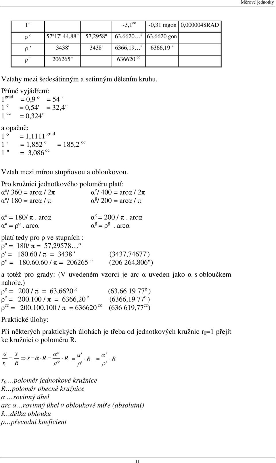 Pro kružnici jednotkového poloměru platí: αº/ 360 = arcα / 2π α g / 400 = arcα / 2π αº/ 180 = arcα / π α g / 200 = arcα / π αº = 180/ π. arcα α g = 200 / π. arcα αº = ρº. arcα α g = ρ g.