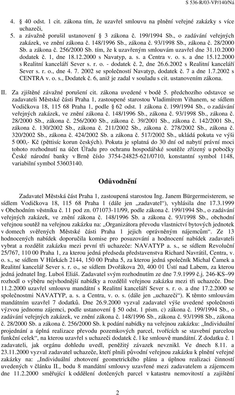 12.2000 s Realitní kanceláří Sever s. r. o. - dodatek č. 2, dne 26.6.2002 s Realitní kanceláří Sever s. r. o., dne 4. 7. 2002 se společností Navatyp, dodatek č. 7 a dne 1.7.2002 s CENTRA v. o. s., Dodatek č.