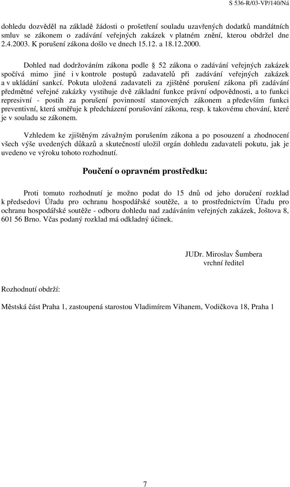 Dohled nad dodržováním zákona podle 52 zákona o zadávání veřejných zakázek spočívá mimo jiné i v kontrole postupů zadavatelů při zadávání veřejných zakázek a v ukládání sankcí.