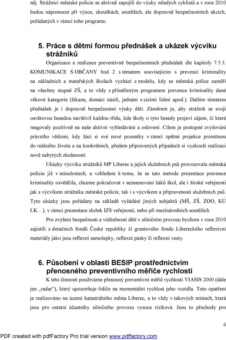 KOMUNIKACE S OBČANY bod 2 s tématem souvisejícím s prevencí kriminality na základních a mateřských školách vychází z modelu, kdy se městská police zaměří na všechny stupně ZŠ, a to vždy s přiměřeným