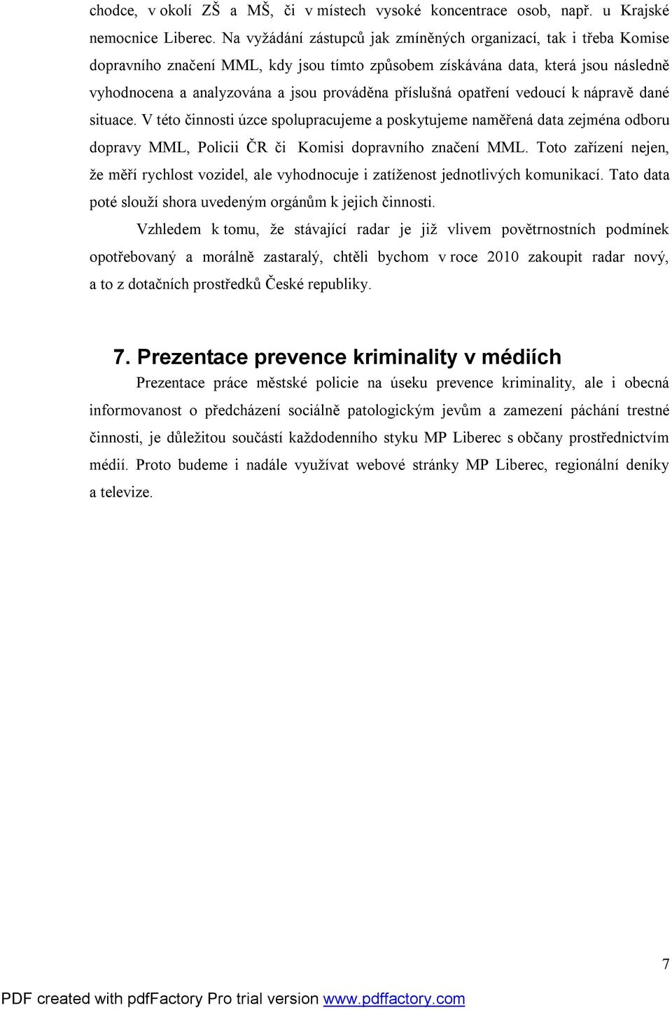 příslušná opatření vedoucí k nápravě dané situace. V této činnosti úzce spolupracujeme a poskytujeme naměřená data zejména odboru dopravy MML, Policii ČR či Komisi dopravního značení MML.