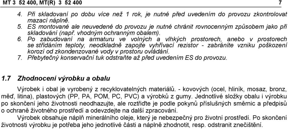 Po zabudovaní na armaturu ve volných a vlhkých prostorech, anebo v prostorech se střídáním teploty, neodkladně zapojte vyhřívací rezistor - zabráníte vzniku poškození korozí od zkondenzované vody v