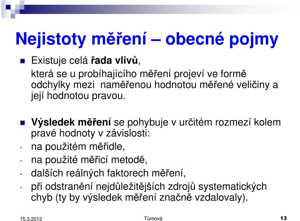 Výsledek měření se pohybuje v určitém rozmezí kolem pravé hodnoty v závislosti: - na použitém měřidle, - na