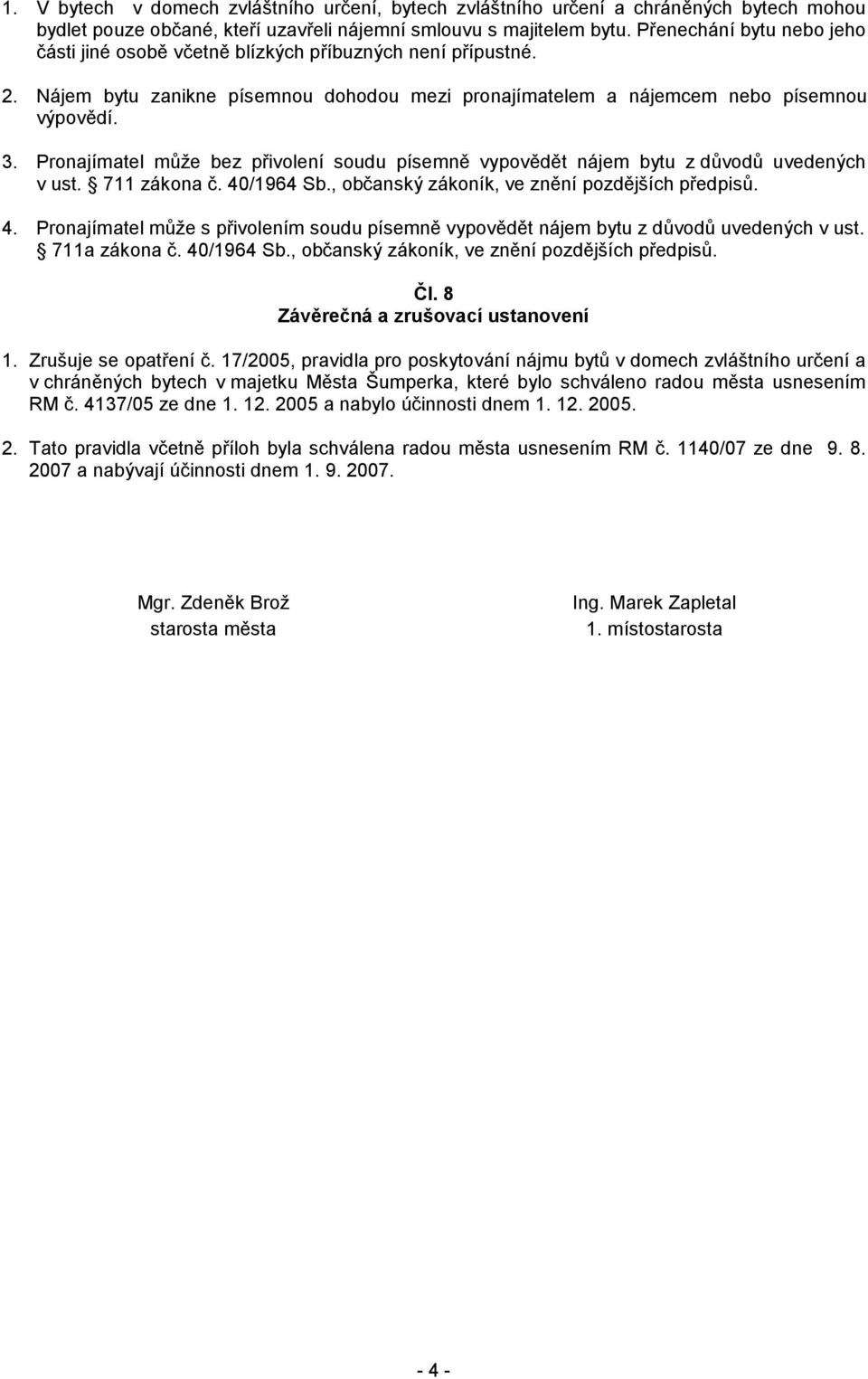 Pronajímatel může bez přivolení soudu písemně vypovědět nájem bytu z důvodů uvedených v ust. 711 zákona č. 4/