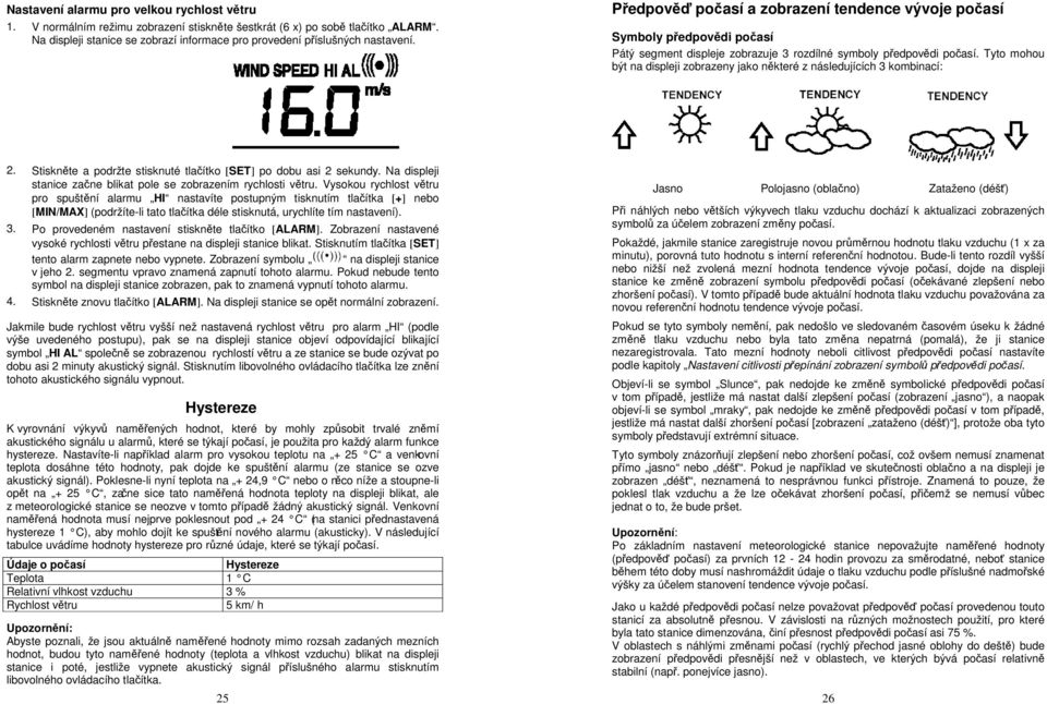 Předpověď počasí a zobrazení tendence vývoje počasí Symboly předpovědi počasí Pátý segment displeje zobrazuje 3 rozdílné symboly předpovědi počasí.