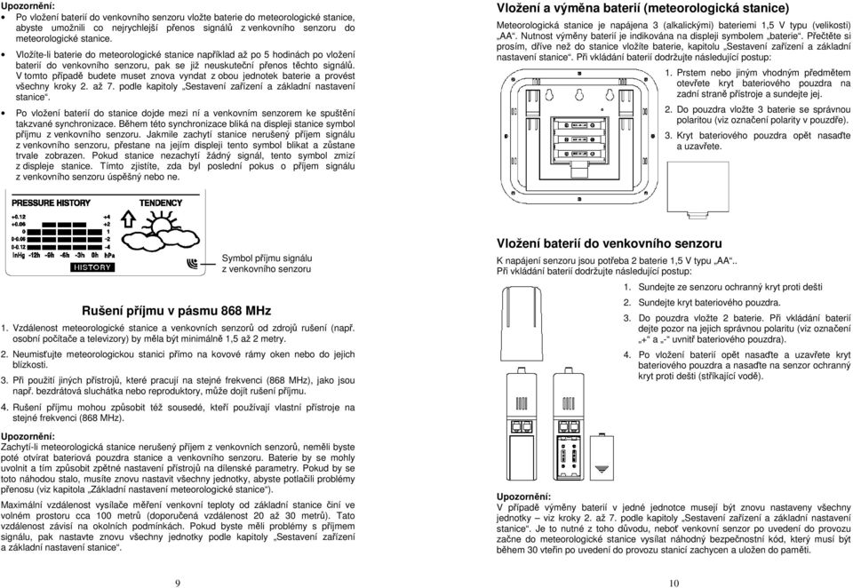 V tomto případě budete muset znova vyndat z obou jednotek baterie a provést všechny kroky 2. až 7. podle kapitoly Sestavení zařízení a základní nastavení stanice.