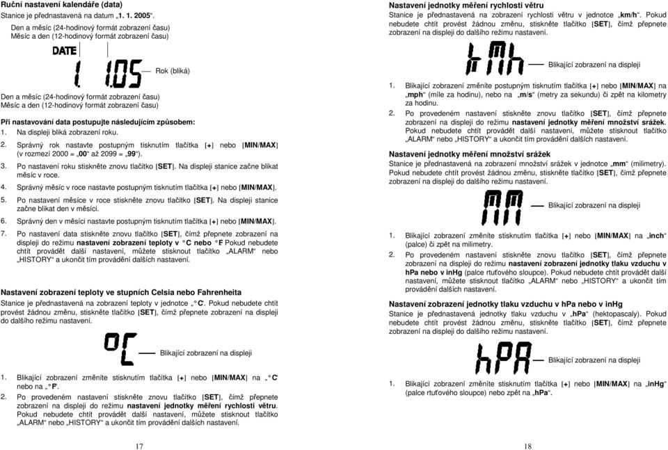 jednotce km/h. Pokud nebudete chtít provést žádnou změnu, stiskněte tlačítko [SET], čímž přepnete zobrazení na displeji do dalšího režimu nastavení.